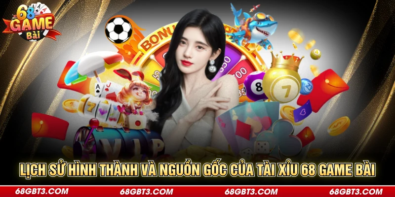 Lịch sử hình thành và nguồn gốc của tài xỉu 68 game bài